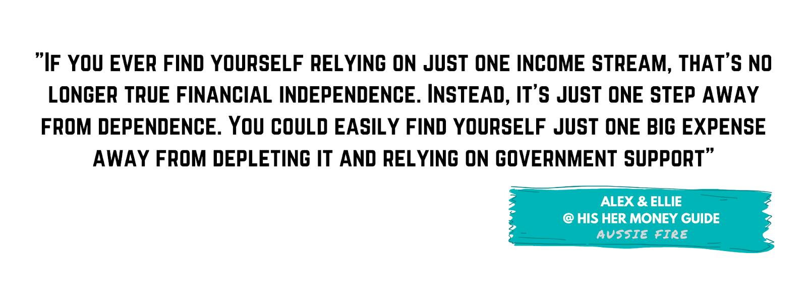 If you ever find yourself relying on just one income stream, that's no longer true financial independence. Instead, it's just one step away from dependence.